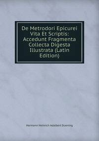 De Metrodori Epicurei Vita Et Scriptis: Accedunt Fragmenta Collecta Digesta Illustrata (Latin Edition)