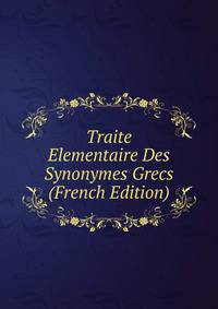 Traite Elementaire Des Synonymes Grecs (French Edition)