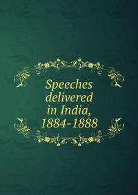 Speeches delivered in India, 1884-1888