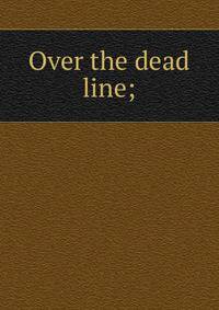 Over the dead line;