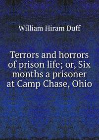 Terrors and horrors of prison life; or, Six months a prisoner at Camp Chase, Ohio