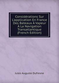 Consid?rations Sur L'application En France Des Bateaux ? Vapeur ? La Navigation Transatlantique (French Edition)