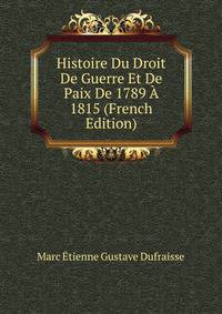 Histoire Du Droit De Guerre Et De Paix De 1789 A 1815 (French Edition)