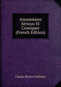 Amusemens Serieux Et Comiques (French Edition)