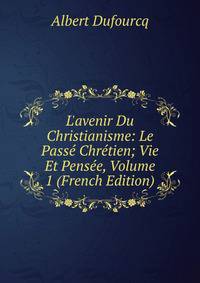 L'avenir Du Christianisme: Le Pass? Chr?tien; Vie Et Pens?e, Volume 1 (French Edition)