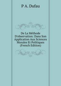 De La M?thode D'observation: Dans Son Application Aux Sciences Morales Et Politiques (French Edition)
