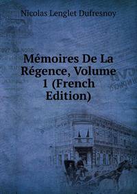 Memoires De La Regence, Volume 1 (French Edition)