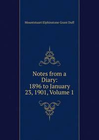Notes from a Diary: 1896 to January 23, 1901, Volume 1