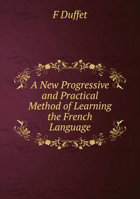 A New Progressive and Practical Method of Learning the French Language