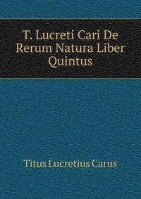 T. Lucreti Cari De Rerum Natura Liber Quintus