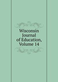 Wisconsin Journal of Education, Volume 14