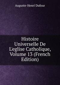 Histoire Universelle De L'eglise Catholique, Volume 13 (French Edition)