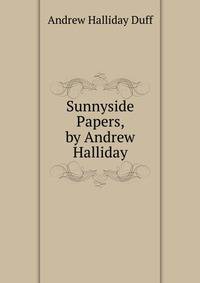 Sunnyside Papers, by Andrew Halliday