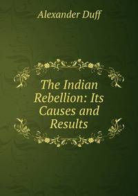 The Indian Rebellion: Its Causes and Results