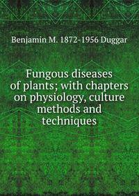 Fungous diseases of plants; with chapters on physiology, culture methods and techniques