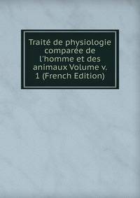 Trait? de physiologie compar?e de l'homme et des animaux Volume v. 1 (French Edition)