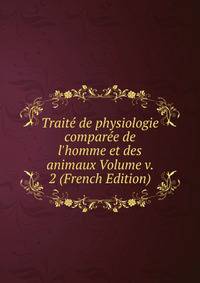 Trait? de physiologie compar?e de l'homme et des animaux Volume v. 2 (French Edition)