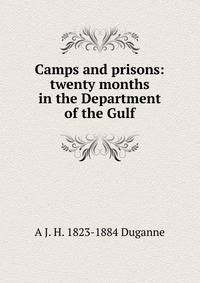 Camps and prisons: twenty months in the Department of the Gulf