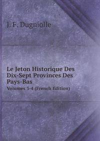 Le Jeton Historique Des Dix-Sept Provinces Des Pays-Bas. Volumes 3-4 (French Edition)