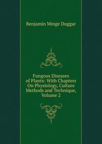 Fungous Diseases of Plants: With Chapters On Physiology, Culture Methods and Technique, Volume 2