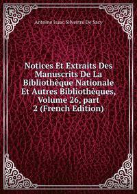 Notices Et Extraits Des Manuscrits De La Biblioth?que Nationale Et Autres Biblioth?ques, Volume 26, part 2 (French Edition)