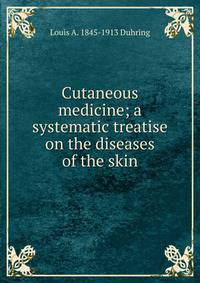 Cutaneous medicine; a systematic treatise on the diseases of the skin