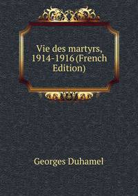 Vie des martyrs, 1914-1916 (French Edition)