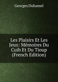 Les Plaisirs Et Les Jeux: Memoires Du Cuib Et Du Tioup (French Edition)