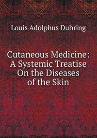 Cutaneous Medicine: A Systemic Treatise On the Diseases of the Skin