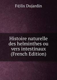 Histoire naturelle des helminthes ou vers intestinaux (French Edition)
