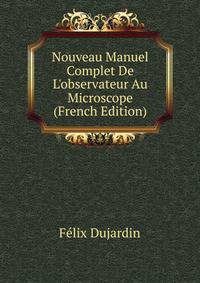 Nouveau Manuel Complet De L'observateur Au Microscope (French Edition)
