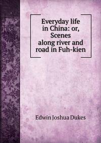 Everyday life in China: or, Scenes along river and road in Fuh-kien