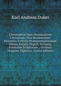 Christophori Saxi Onomasticon Literarium: Sive Nomenclator Historico-Criticus Praestantissimorum Omnis Aetatis, Populi, Artiumq. Formulae Scriptorum. . Vivimus Tempora Digestus . (Latin Edition)