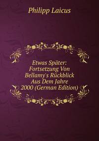 Etwas Sp?ter: Fortsetzung Von Bellamy's R?ckblick Aus Dem Jahre 2000 (German Edition)