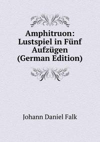 Amphitruon: Lustspiel in Funf Aufzugen (German Edition)