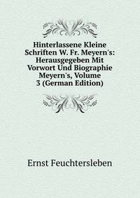 Hinterlassene Kleine Schriften W. Fr. Meyern's: Herausgegeben Mit Vorwort Und Biographie Meyern's, Volume 3 (German Edition)