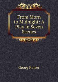From Morn to Midnight: A Play in Seven Scenes