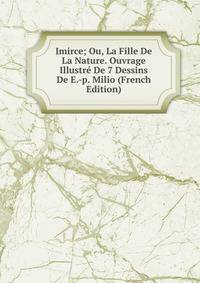 Imirce; Ou, La Fille De La Nature. Ouvrage Illustre De 7 Dessins De E.-p. Milio (French Edition)
