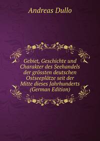 Gebiet, Geschichte und Charakter des Seehandels der grossten deutschen Ostseeplatze seit der Mitte dieses Jahrhunderts (German Edition)