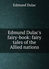 Edmund Dulac's fairy-book: fairy tales of the Allied nations