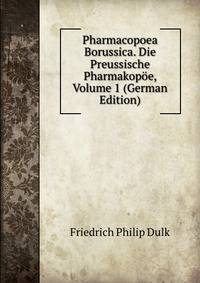 Pharmacopoea Borussica. Die Preussische Pharmakop?e, Volume 1 (German Edition)
