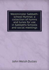 Westminster Sabbath-school Hymnal: a collection of hymns and tunes for use in Sabbaths Schools and social meetings