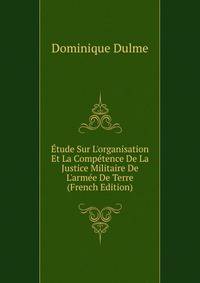 ?tude Sur L'organisation Et La Comp?tence De La Justice Militaire De L'arm?e De Terre (French Edition)