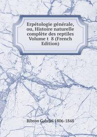 Erpetologie generale, ou, Histoire naturelle complete des reptiles Volume t 8 (French Edition)