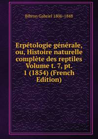 Erpetologie generale, ou, Histoire naturelle complete des reptiles Volume t. 7, pt. 1 (1854) (French Edition)