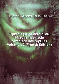 Erpetologie generale, ou, Histoire naturelle complete des reptiles Volume t 2 (French Edition)