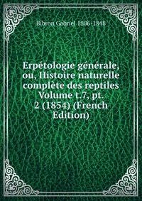 Erpetologie generale, ou, Histoire naturelle complete des reptiles Volume t.7, pt. 2 (1854) (French Edition)