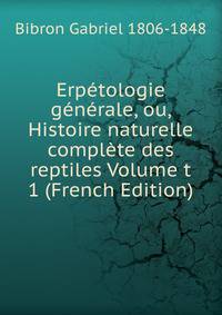 Erpetologie generale, ou, Histoire naturelle complete des reptiles Volume t 1 (French Edition)
