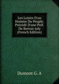 Les Loisirs D'un Homme Du Peuple. Pr?c?d? D'une Pr?f. De Berton-joly (French Edition)