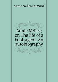Annie Nelles; or, The life of a book agent. An autobiography